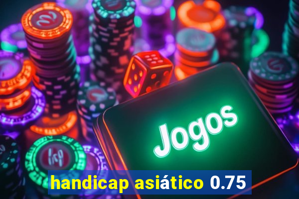 handicap asiático 0.75