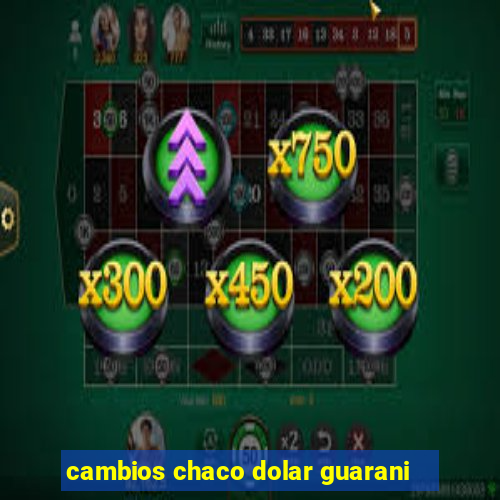 cambios chaco dolar guarani