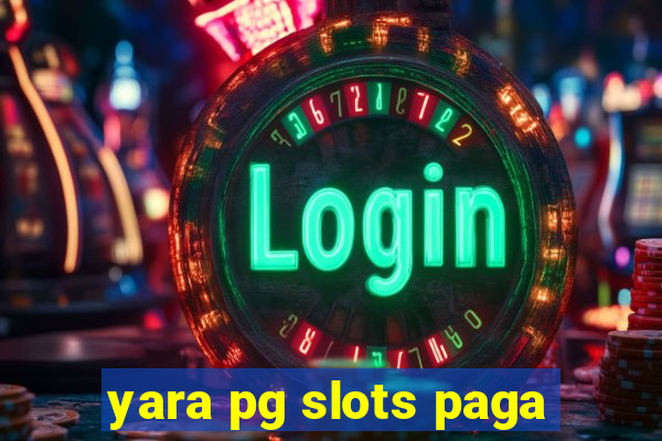 yara pg slots paga