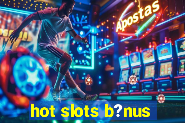 hot slots b?nus