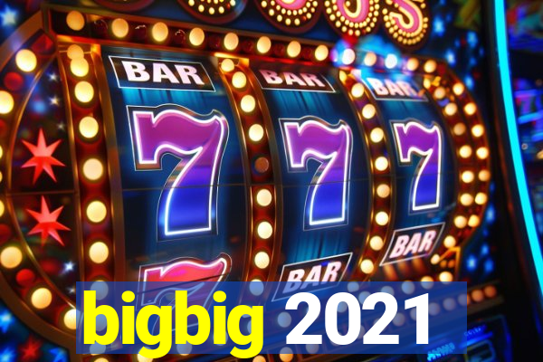 bigbig 2021