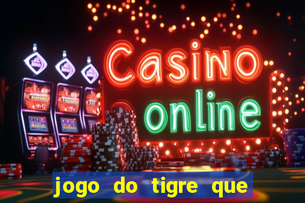 jogo do tigre que ganha dinheiro ao se cadastrar