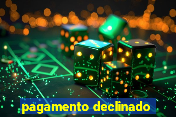 pagamento declinado