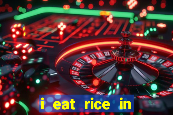 i eat rice in another world