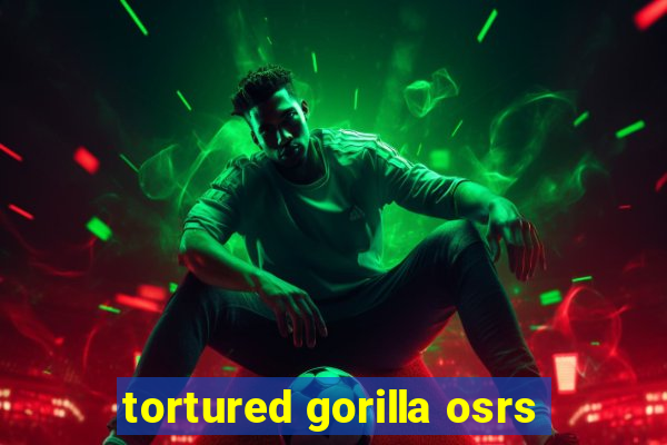 tortured gorilla osrs