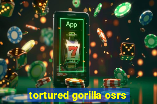 tortured gorilla osrs