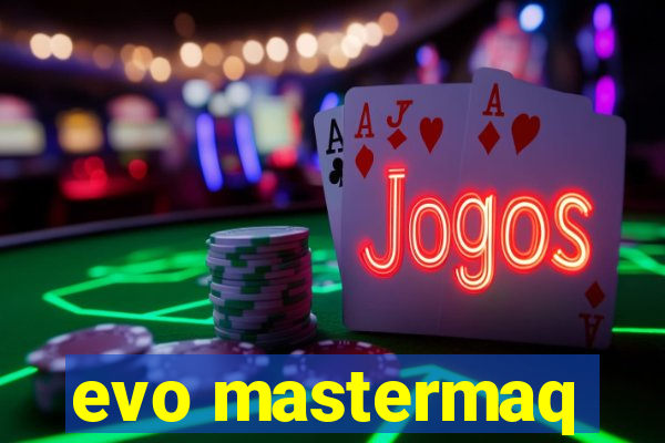 evo mastermaq