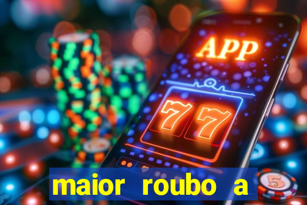 maior roubo a banco do brasil