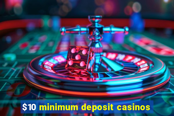 $10 minimum deposit casinos