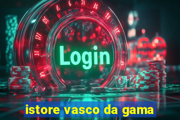 istore vasco da gama