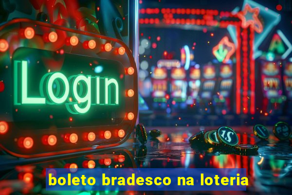 boleto bradesco na loteria