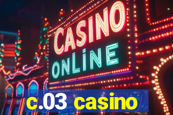 c.03 casino