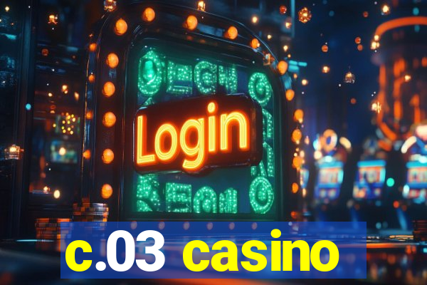 c.03 casino