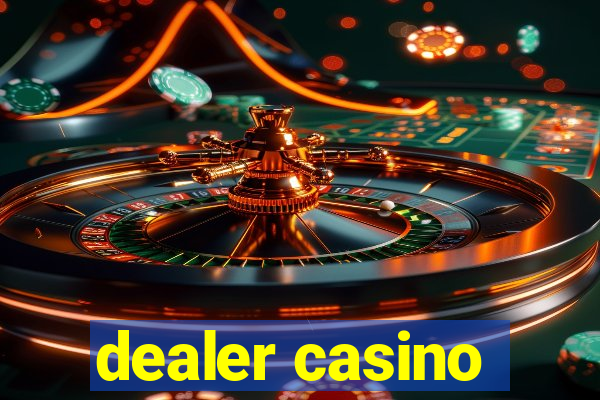 dealer casino