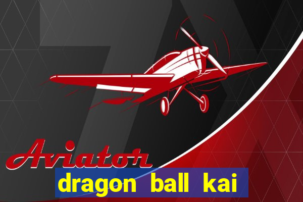 dragon ball kai dublado online