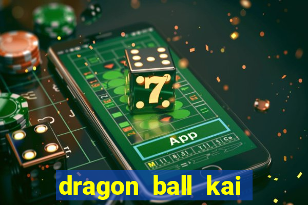 dragon ball kai dublado online