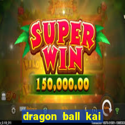 dragon ball kai dublado online