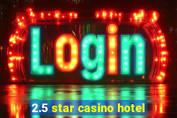 2.5 star casino hotel