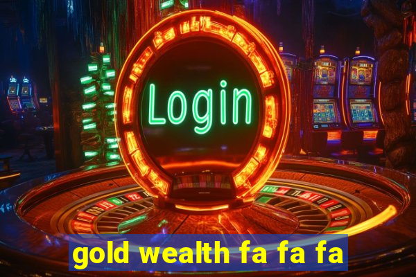 gold wealth fa fa fa