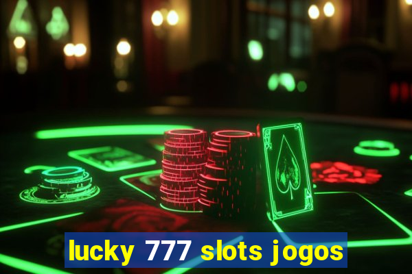 lucky 777 slots jogos