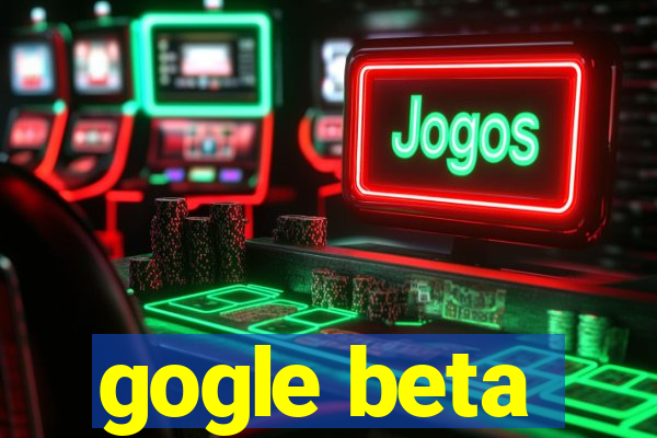 gogle beta