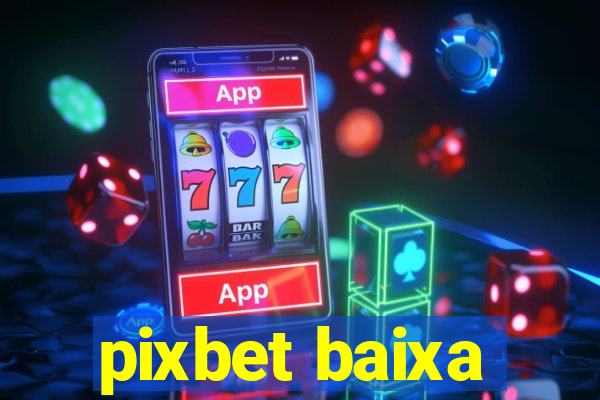 pixbet baixa