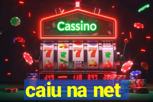 caiu na net