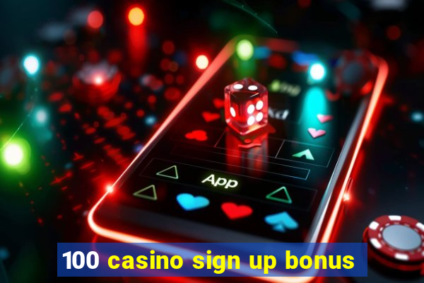 100 casino sign up bonus