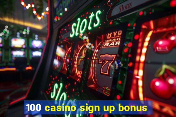 100 casino sign up bonus