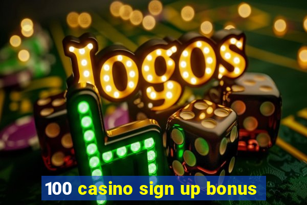 100 casino sign up bonus