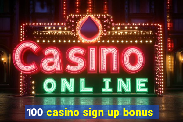 100 casino sign up bonus