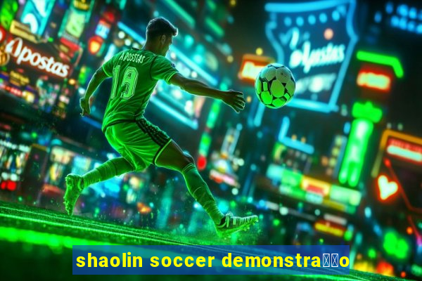 shaolin soccer demonstra莽茫o