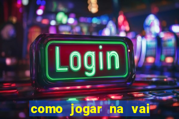 como jogar na vai de bet