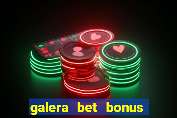 galera bet bonus de boas vindas