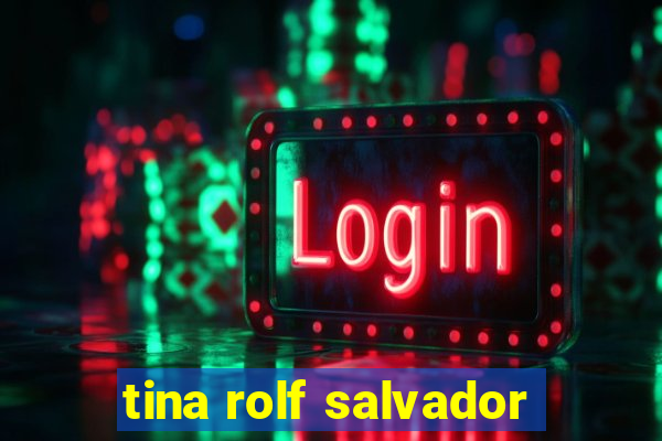 tina rolf salvador