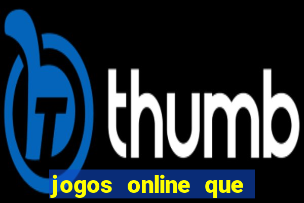 jogos online que da dinheiro