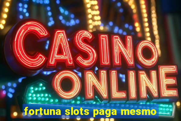 fortuna slots paga mesmo