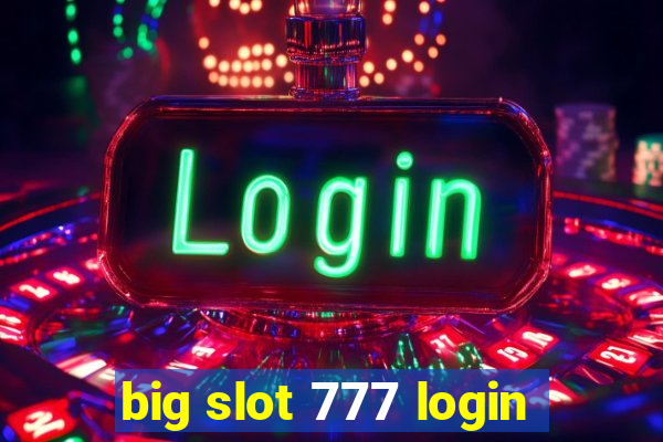 big slot 777 login