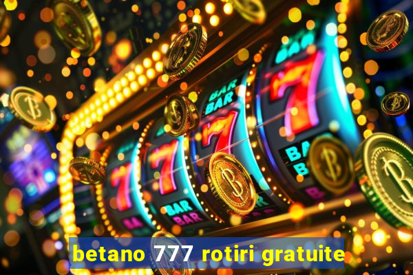 betano 777 rotiri gratuite