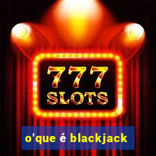 o'que é blackjack