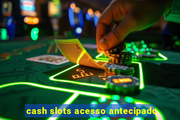 cash slots acesso antecipado