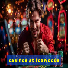 casinos at foxwoods