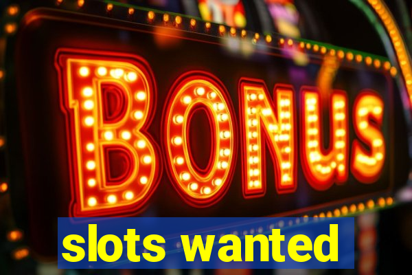 slots wanted