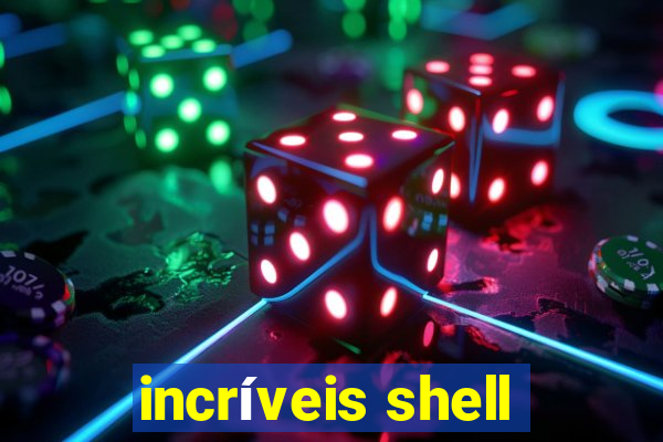 incríveis shell