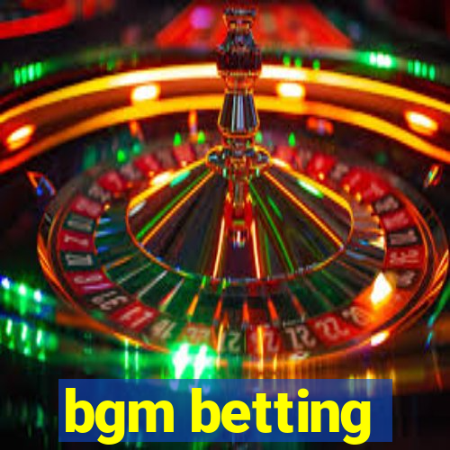 bgm betting