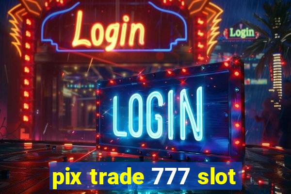 pix trade 777 slot