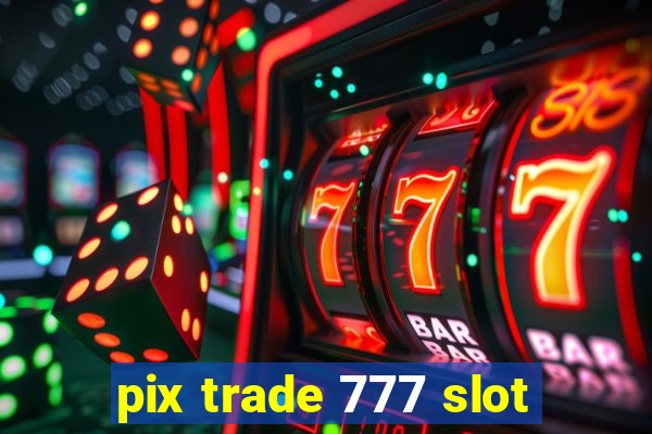 pix trade 777 slot