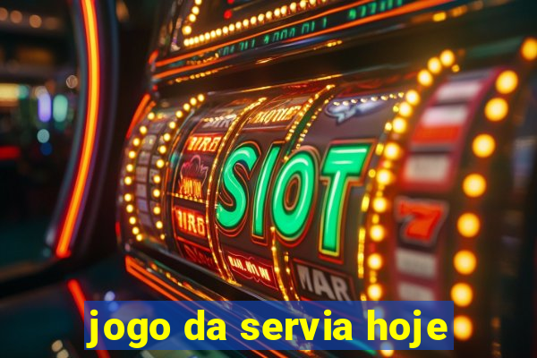 jogo da servia hoje