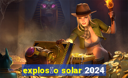 explos茫o solar 2024