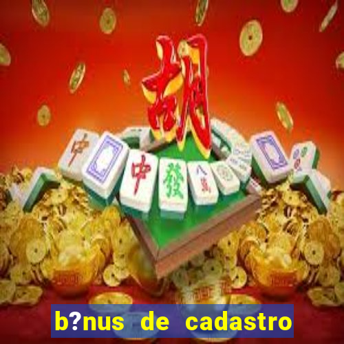 b?nus de cadastro fortune tiger